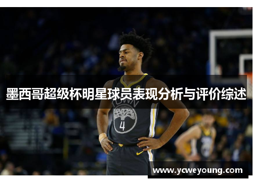 墨西哥超级杯明星球员表现分析与评价综述