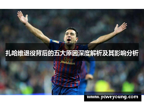 扎哈维退役背后的五大原因深度解析及其影响分析