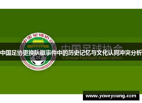 中国足协更换队徽事件中的历史记忆与文化认同冲突分析 中国足协更换队徽事件中的历史记忆与文化认同冲突分析