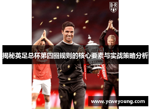 揭秘英足总杯第四圈规则的核心要素与实战策略分析